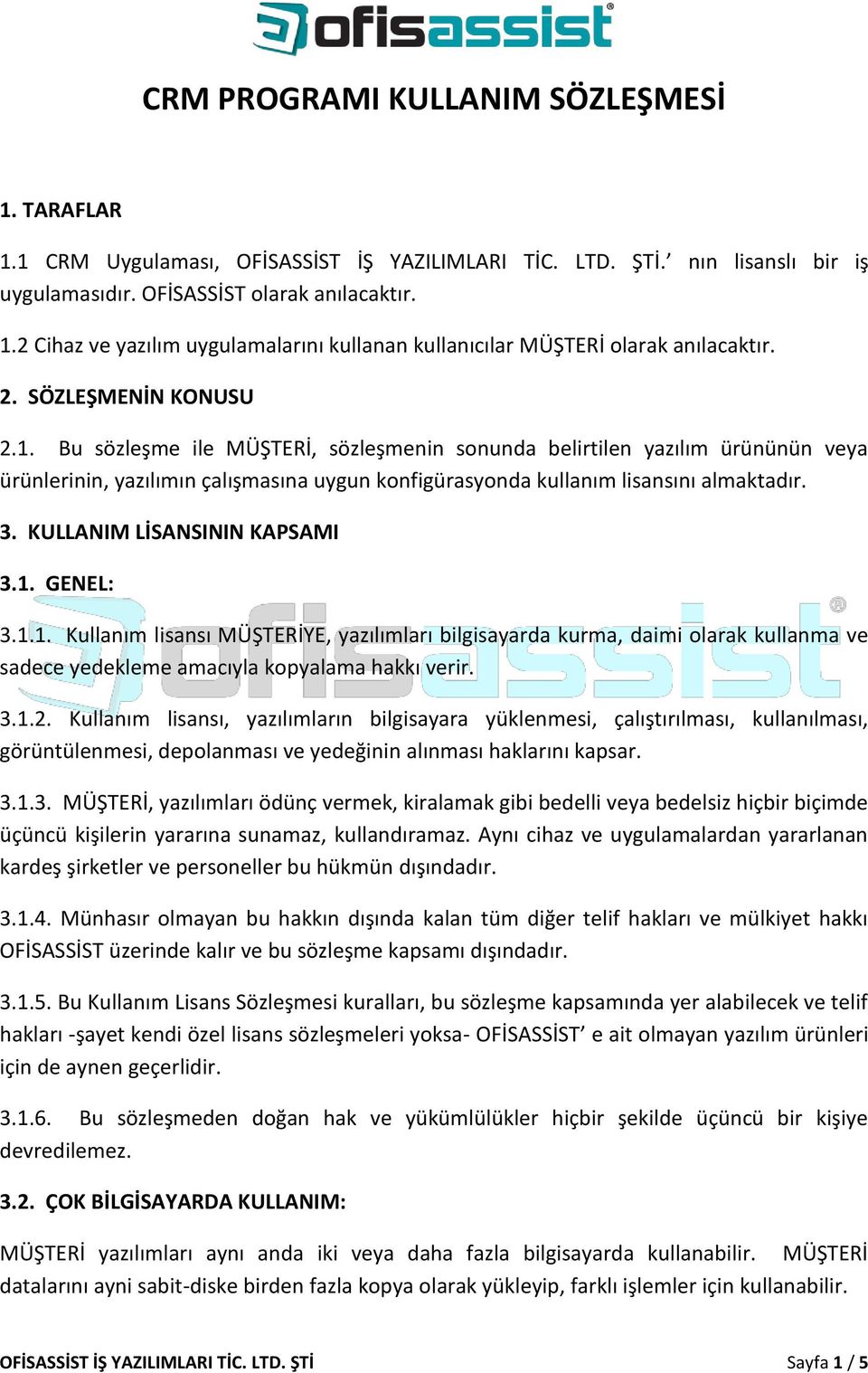 KULLANIM LİSANSININ KAPSAMI 3.1. GENEL: 3.1.1. Kullanım lisansı MÜŞTERİYE, yazılımları bilgisayarda kurma, daimi olarak kullanma ve sadece yedekleme amacıyla kopyalama hakkı verir. 3.1.2.