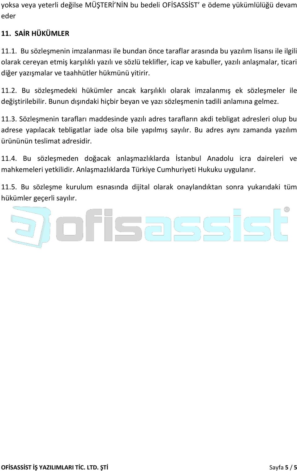 .1. Bu sözleşmenin imzalanması ile bundan önce taraflar arasında bu yazılım lisansı ile ilgili olarak cereyan etmiş karşılıklı yazılı ve sözlü teklifler, icap ve kabuller, yazılı anlaşmalar, ticari