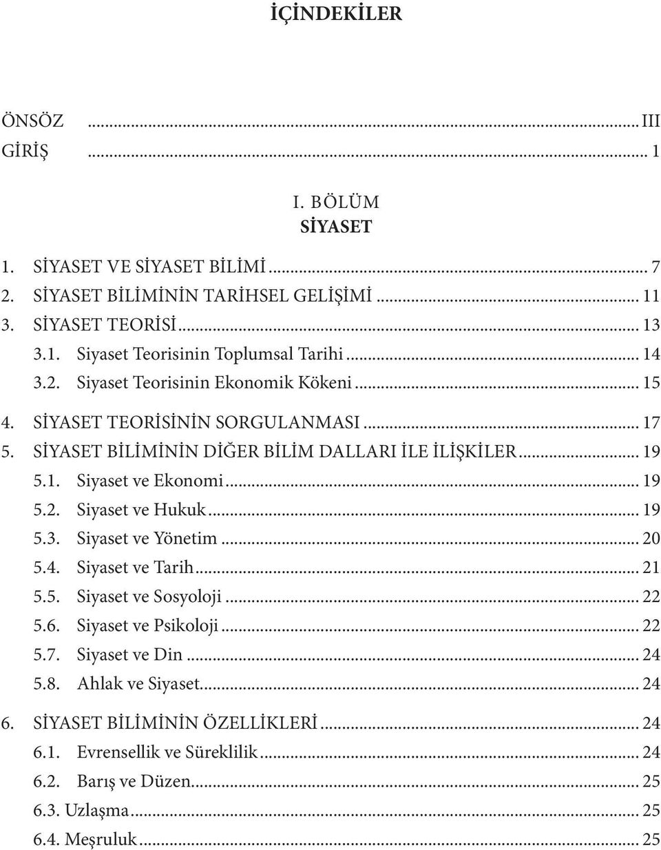 .. 19 5.3. Siyaset ve Yönetim... 20 5.4. Siyaset ve Tarih... 21 5.5. Siyaset ve Sosyoloji... 22 5.6. Siyaset ve Psikoloji... 22 5.7. Siyaset ve Din... 24 5.8. Ahlak ve Siyaset... 24 6.