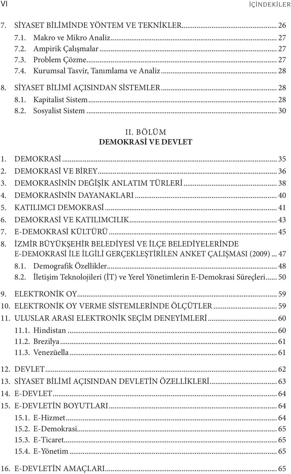 DEMOKRASİNİN DEĞİŞİK ANLATIM TÜRLERİ... 38 4. DEMOKRASİNİN DAYANAKLARI... 40 5. KATILIMCI DEMOKRASİ... 41 6. DEMOKRASİ VE KATILIMCILIK... 43 7. E-DEMOKRASİ KÜLTÜRÜ... 45 8.