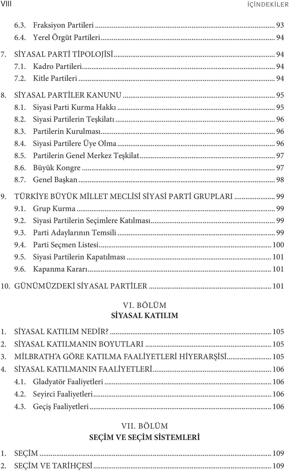 .. 97 8.7. Genel Başkan... 98 9. TÜRKİYE BÜYÜK MİLLET MECLİSİ SİYASİ PARTİ GRUPLARI... 99 9.1. Grup Kurma... 99 9.2. Siyasi Partilerin Seçimlere Katılması... 99 9.3. Parti Adaylarının Temsili... 99 9.4.