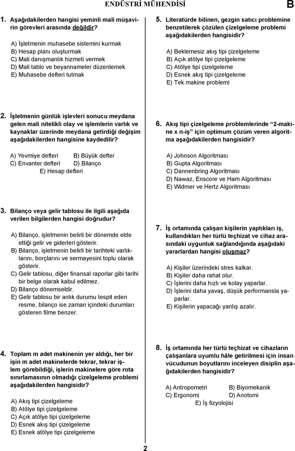 Literatürde bilinen, gezgin satıcı problemine benzetilerek çözülen çizelgeleme problemi aşağıdakilerden A) eklemesiz akış tipi çizelgeleme ) Açık atölye tipi çizelgeleme C) Atölye tipi çizelgeleme D)