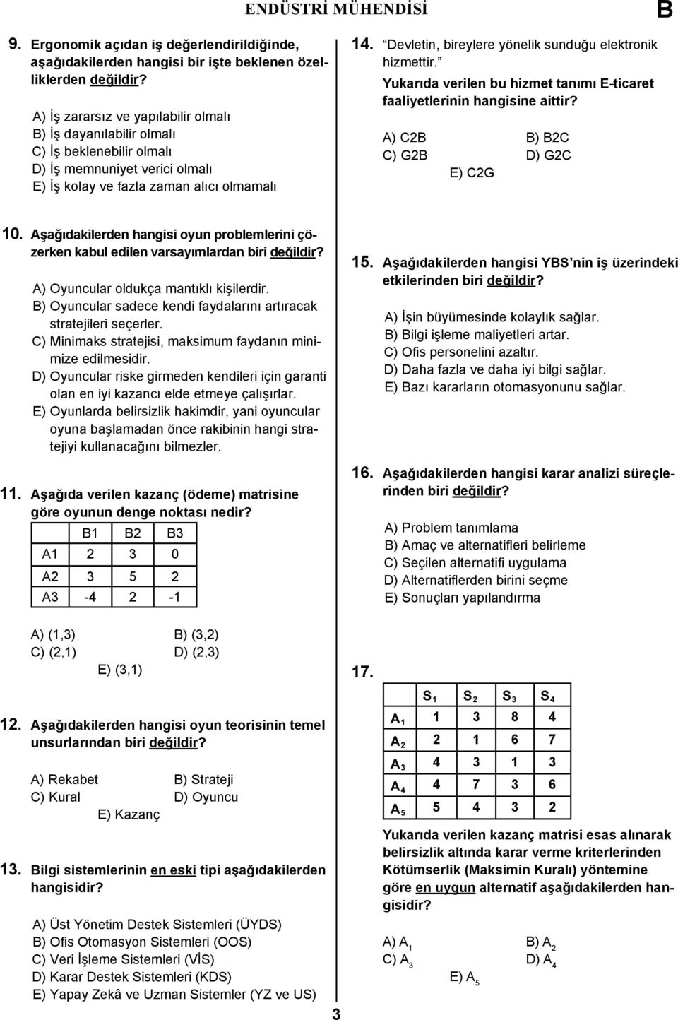 Devletin, bireylere yönelik sunduğu elektronik hizmettir. Yukarıda verilen bu hizmet tanımı E-ticaret faaliyetlerinin hangisine aittir? A) C2 ) 2C C) G2 D) G2C E) C2G 10.