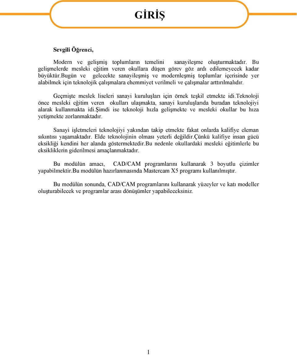 GeçmiĢte meslek liseleri sanayi kuruluģları için örnek teģkil etmekte idi.teknoloji önce mesleki eğitim veren okulları ulaģmakta, sanayi kuruluģlarıda buradan teknolojiyi alarak kullanmakta idi.