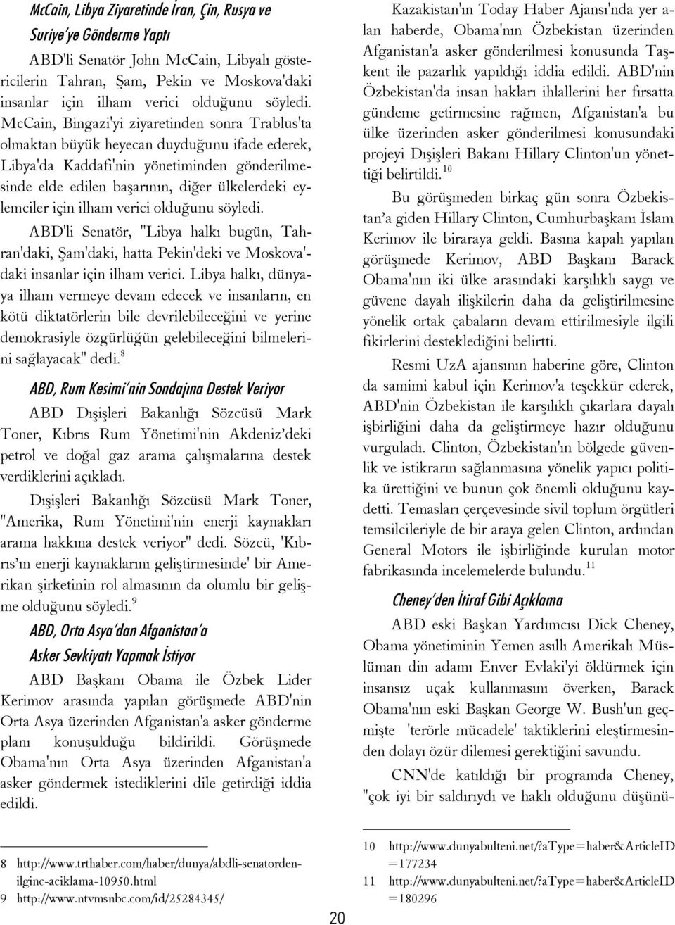 McCain, Bingazi'yi ziyaretinden sonra Trablus'ta olmaktan büyük heyecan duyduğunu ifade ederek, Libya'da Kaddafi'nin yönetiminden gönderilmesinde elde edilen başarının, diğer ülkelerdeki eylemciler