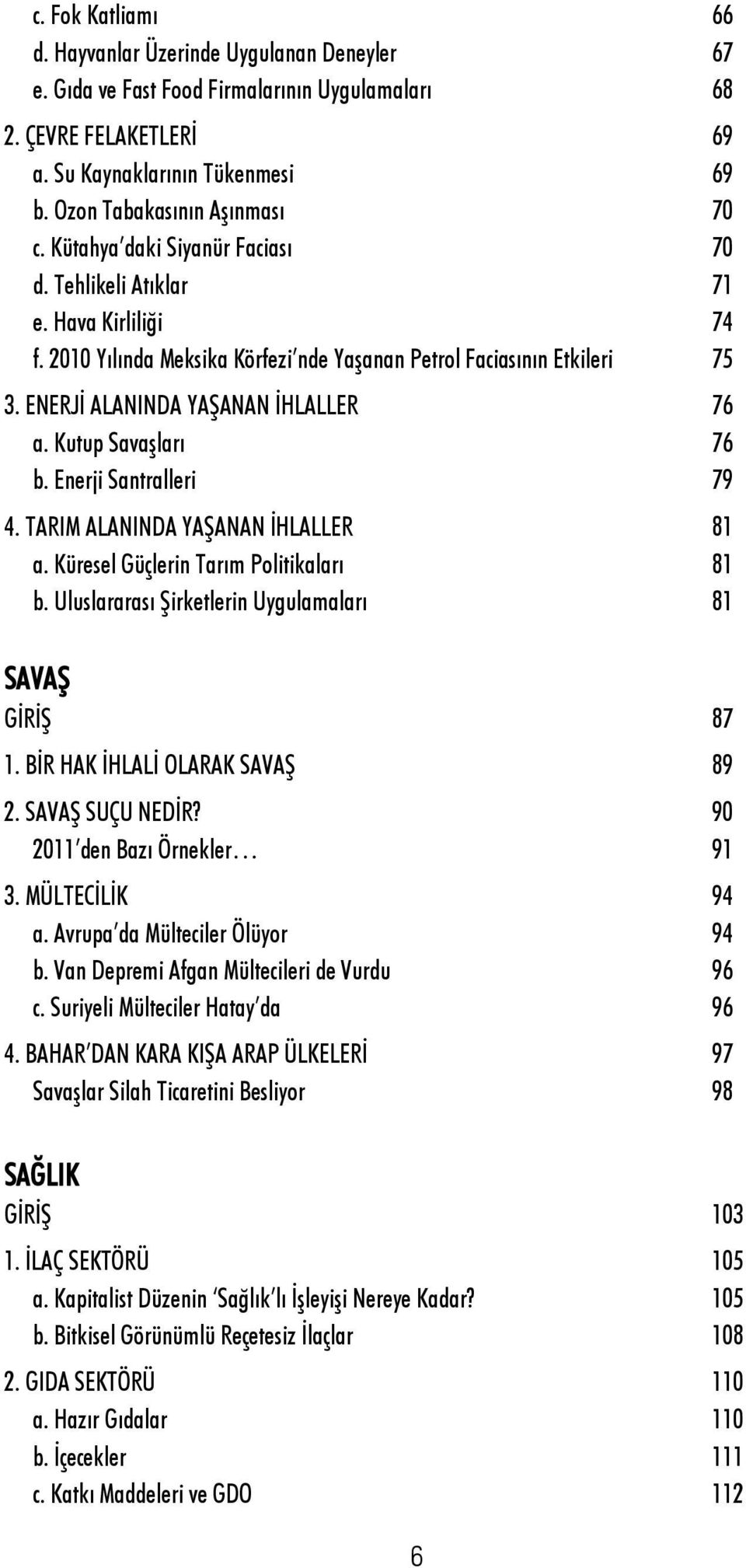 ENERJİ ALANINDA YAŞANAN İHLALLER 76 a. Kutup Savaşları 76 b. Enerji Santralleri 79 4. TARIM ALANINDA YAŞANAN İHLALLER 81 a. Küresel Güçlerin Tarım Politikaları 81 b.