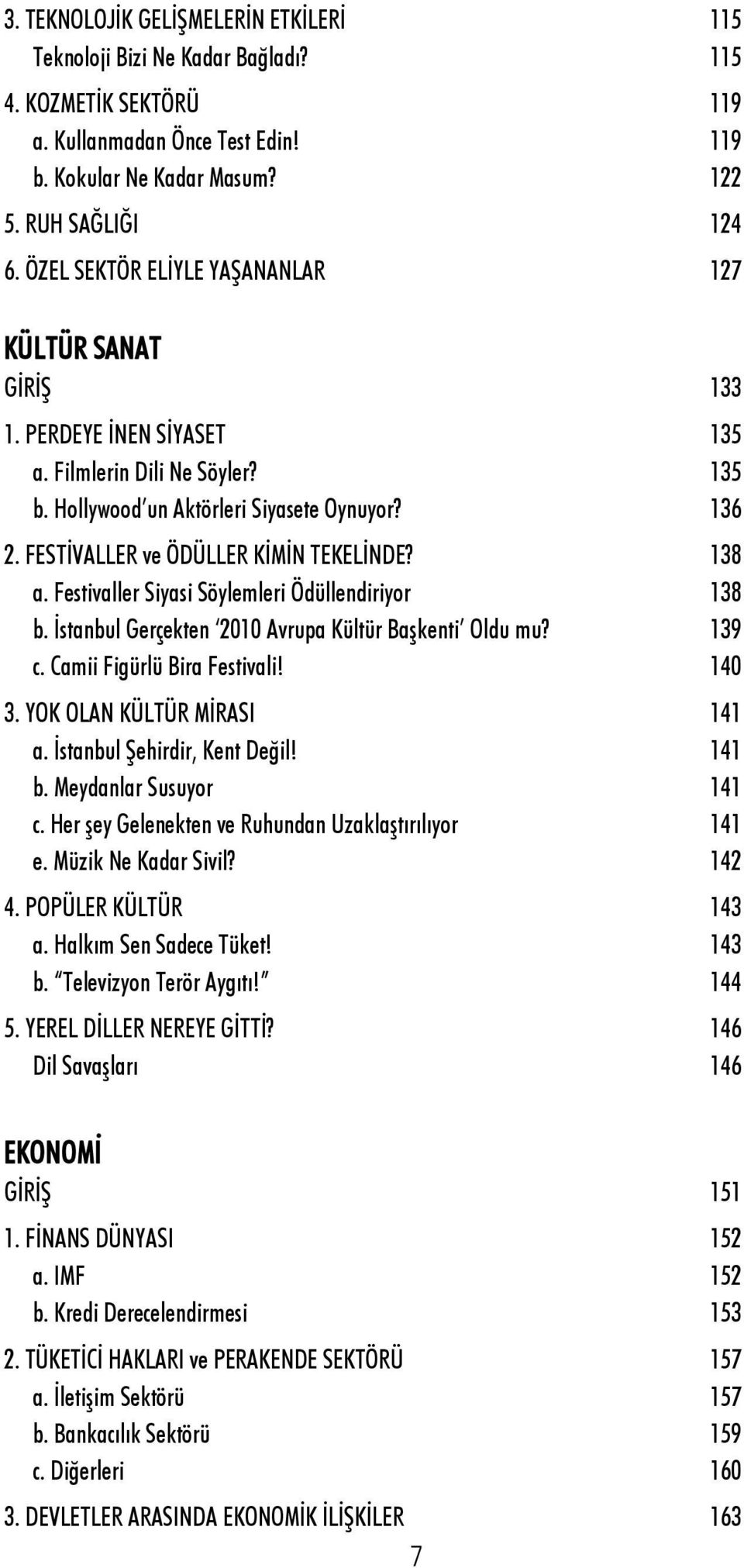 FESTİVALLER ve ÖDÜLLER KİMİN TEKELİNDE? 138 a. Festivaller Siyasi Söylemleri Ödüllendiriyor 138 b. İstanbul Gerçekten 2010 Avrupa Kültür Başkenti Oldu mu? 139 c. Camii Figürlü Bira Festivali! 140 3.