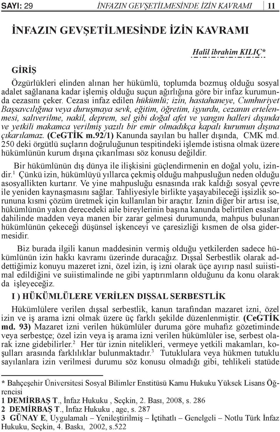 Cezası infaz edilen hükümlü; izin, hastahaneye, Cumhuriyet Başsavcılığına veya duruşmaya sevk, eğitim, öğretim, işyurdu, cezanın ertelenmesi, salıverilme, nakil, deprem, sel gibi doğal afet ve yangın