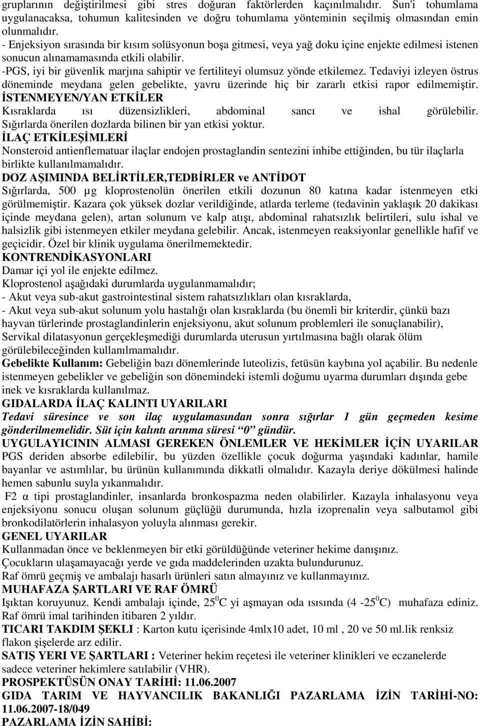 -PGS, iyi bir güvenlik marjına sahiptir ve fertiliteyi olumsuz yönde etkilemez. Tedaviyi izleyen östrus döneminde meydana gelen gebelikte, yavru üzerinde hiç bir zararlı etkisi rapor edilmemiştir.