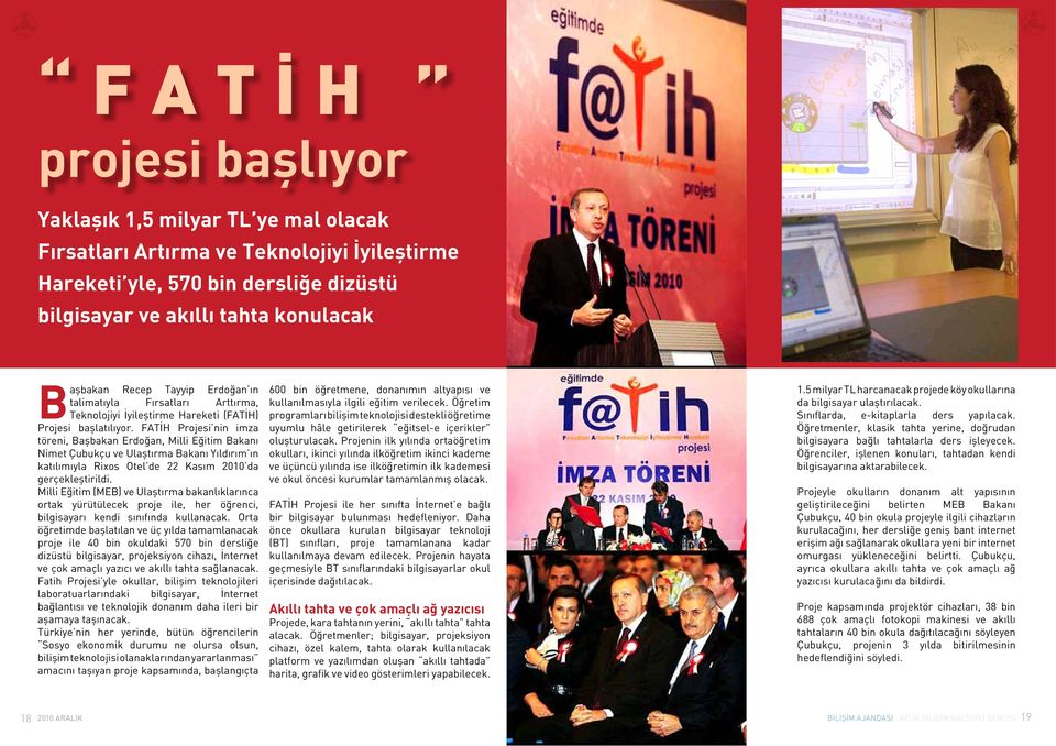 FATİH Projesi nin imza töreni, Başbakan Erdoğan, Milli Eğitim Bakanı Nimet Çubukçu ve Ulaştırma Bakanı Yıldırım ın katılımıyla Rixos Otel de 22 Kasım 2010 da gerçekleştirildi.