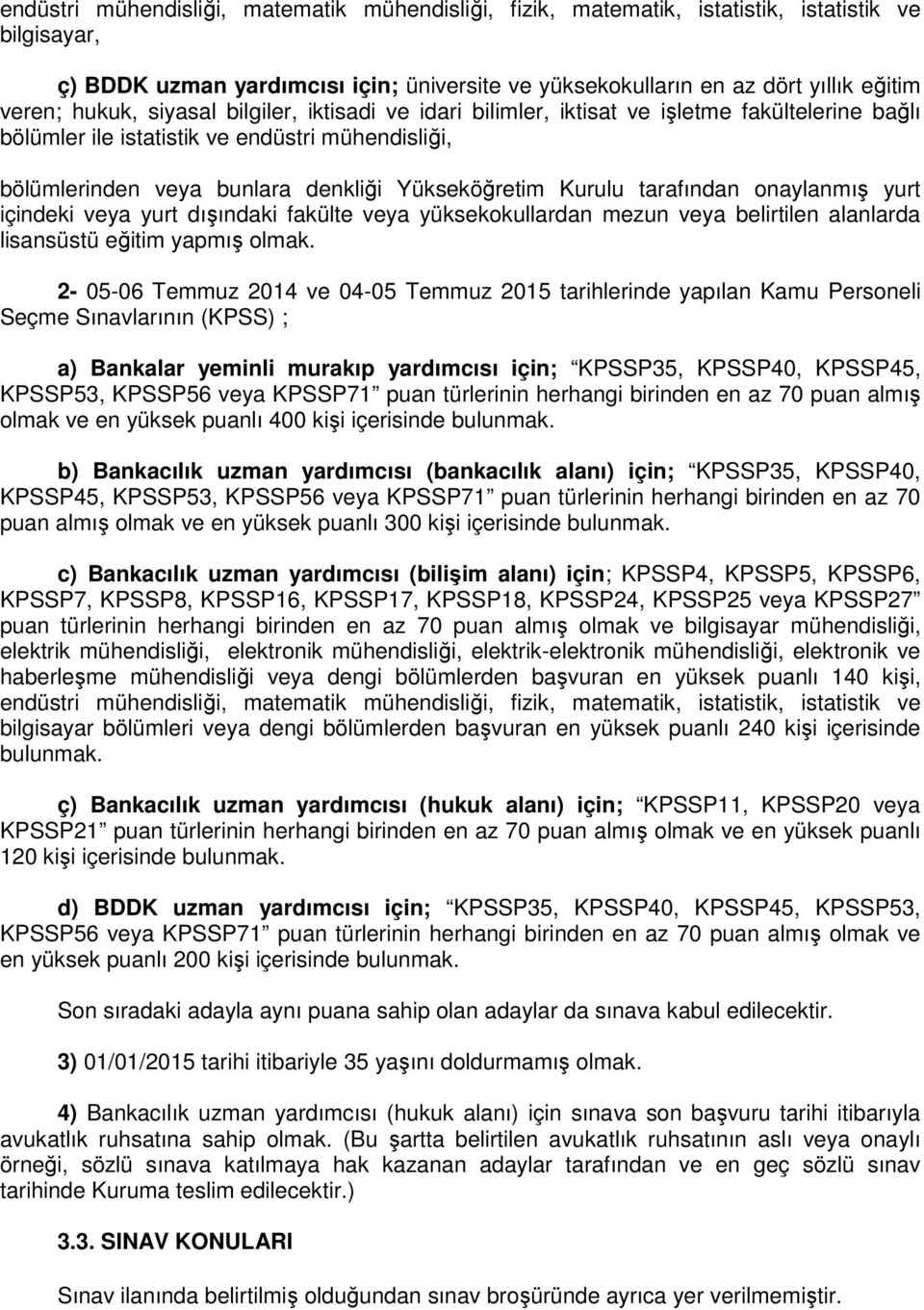 tarafından onaylanmış yurt içindeki veya yurt dışındaki fakülte veya yüksekokullardan mezun veya belirtilen alanlarda lisansüstü eğitim yapmış olmak.