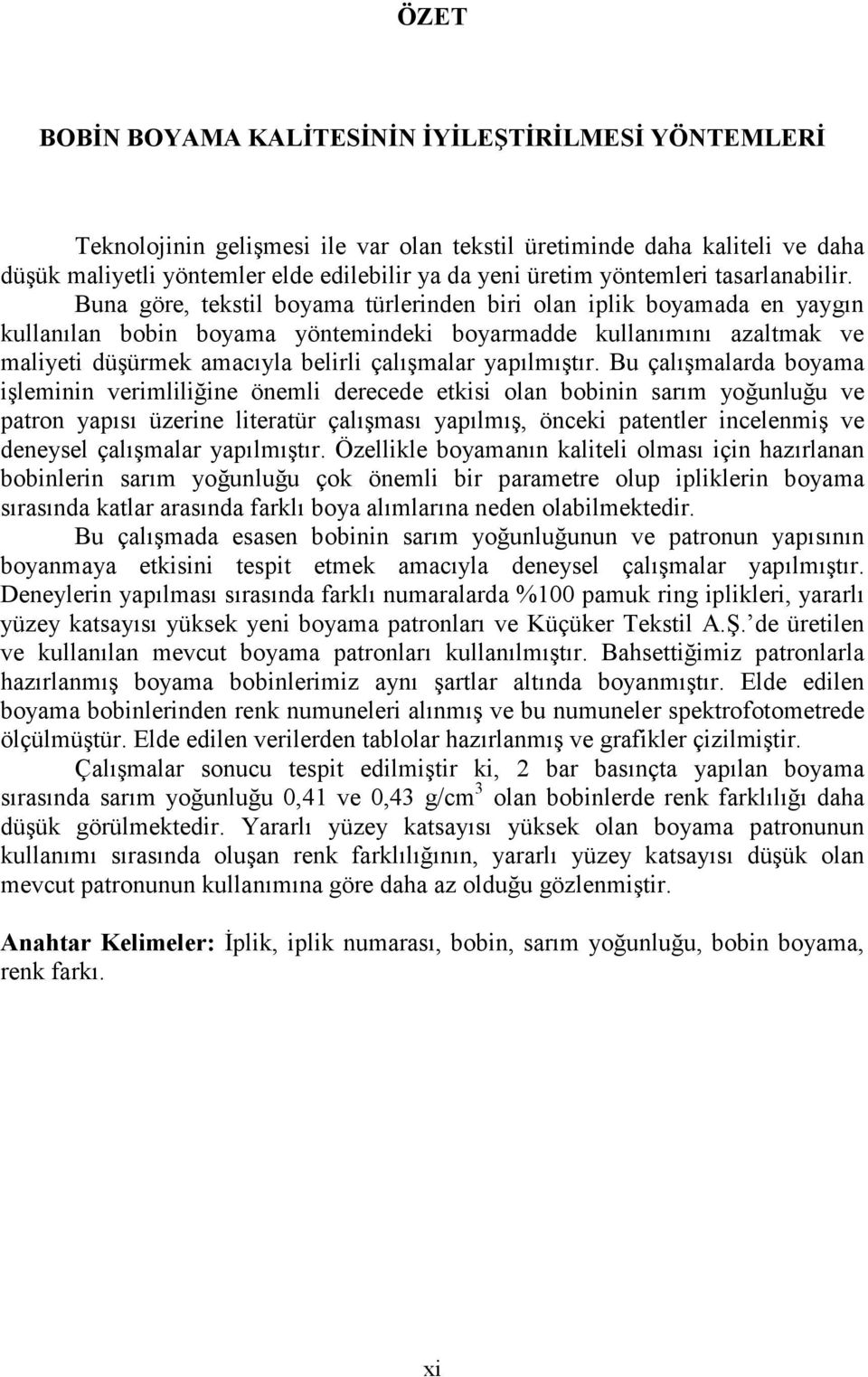 Buna göre, tekstil boyama türlerinden biri olan iplik boyamada en yaygın kullanılan bobin boyama yöntemindeki boyarmadde kullanımını azaltmak ve maliyeti düşürmek amacıyla belirli çalışmalar