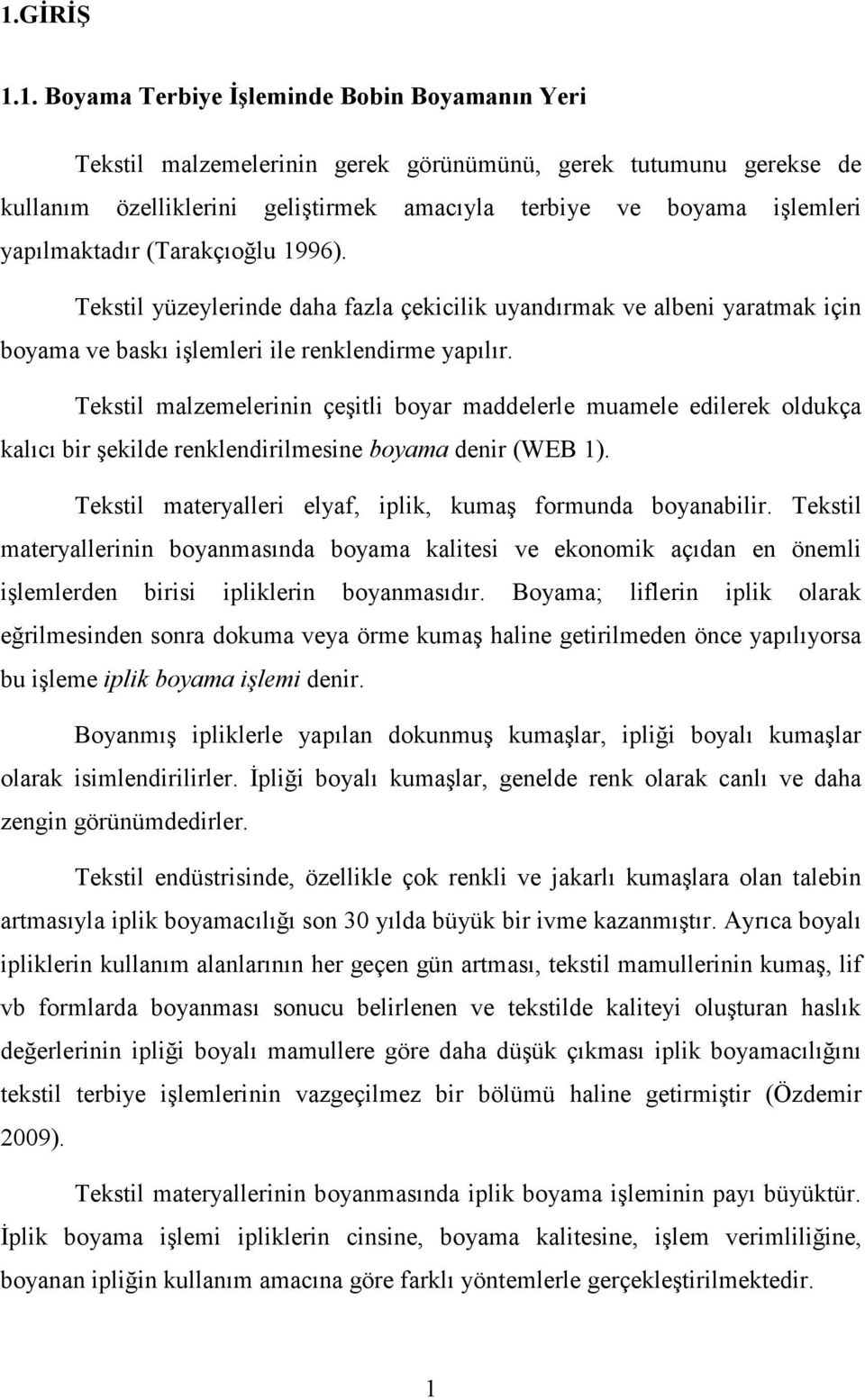 Tekstil malzemelerinin çeşitli boyar maddelerle muamele edilerek oldukça kalıcı bir şekilde renklendirilmesine boyama denir (WEB 1). Tekstil materyalleri elyaf, iplik, kumaş formunda boyanabilir.