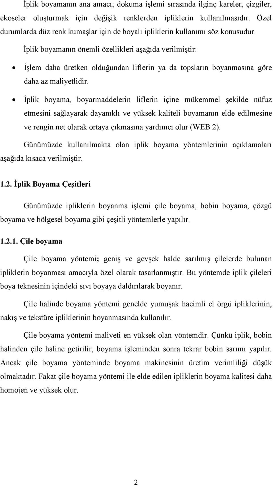 İplik boyamanın önemli özellikleri aşağıda verilmiştir: İşlem daha üretken olduğundan liflerin ya da topsların boyanmasına göre daha az maliyetlidir.