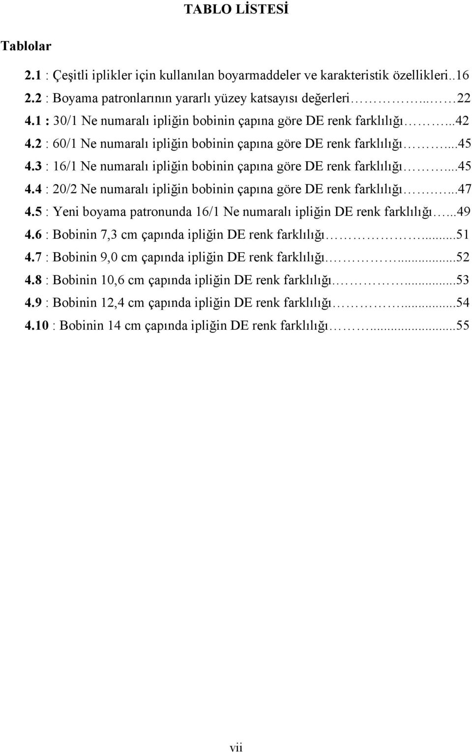 3 : 16/1 Ne numaralı ipliğin bobinin çapına göre DE renk farklılığı...45 4.4 : 20/2 Ne numaralı ipliğin bobinin çapına göre DE renk farklılığı....47 4.