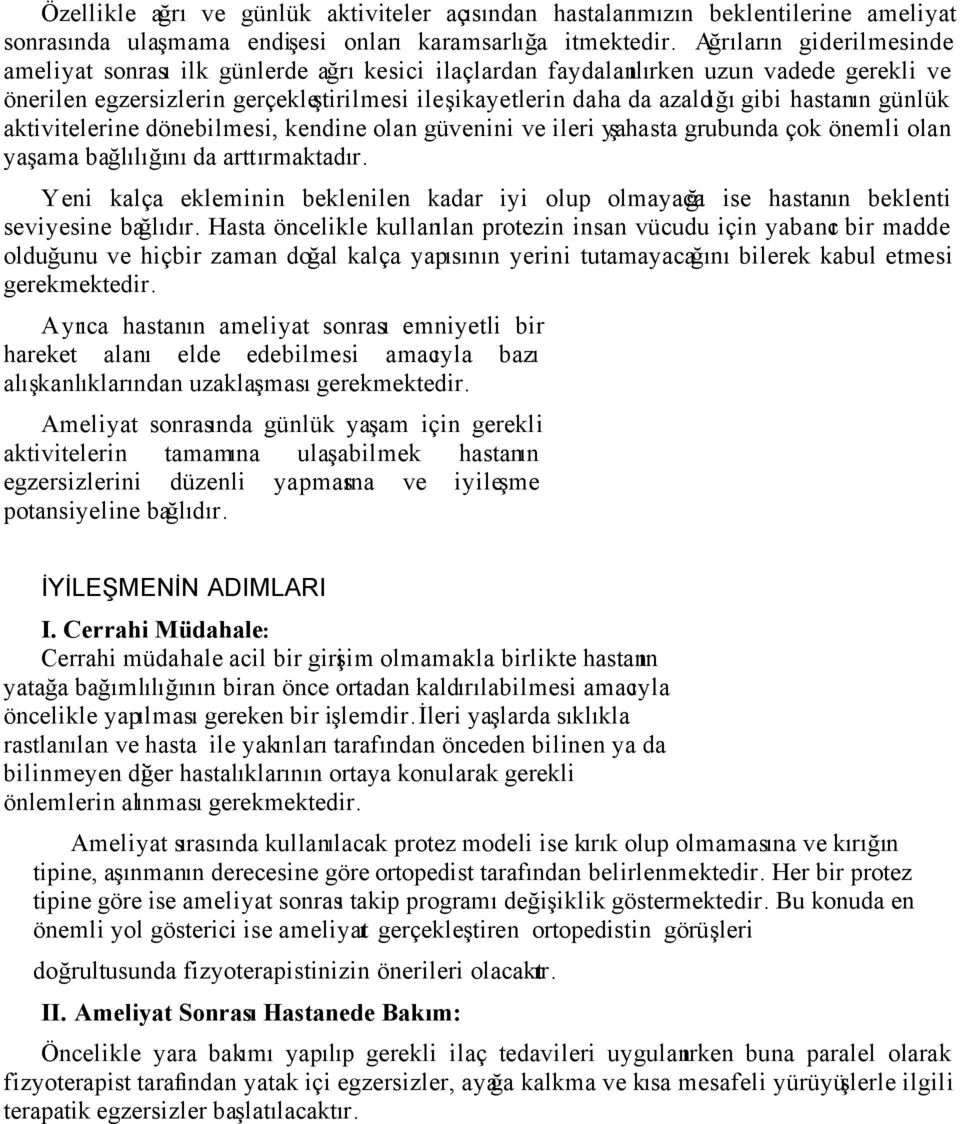 hastanın günlük aktivitelerine dönebilmesi, kendine olan güvenini ve ileri ya ş hasta grubunda çok önemli olan yaşama bağlılığını da arttırmaktadır.