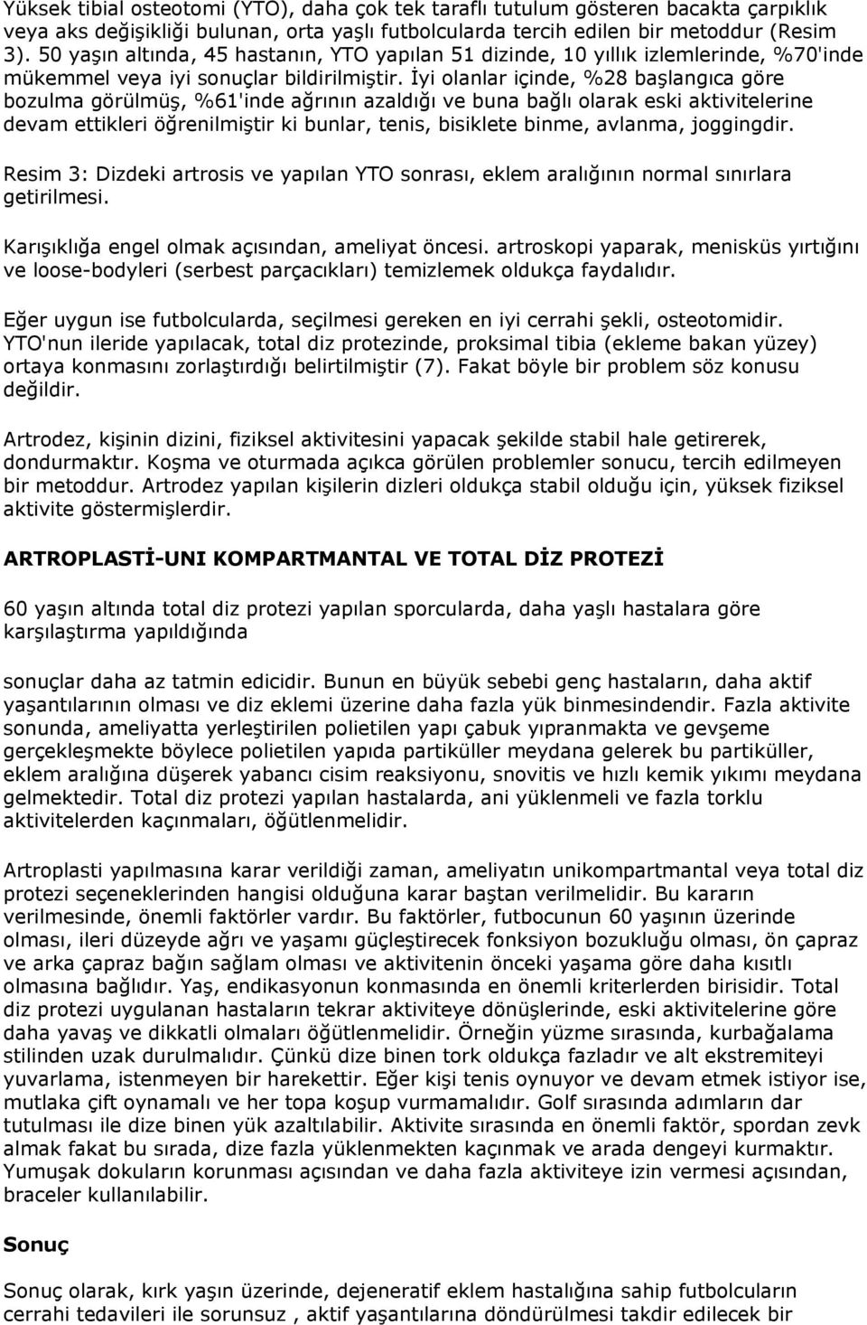 İyi olanlar içinde, %28 başlangıca göre bozulma görülmüş, %61'inde ağrının azaldığı ve buna bağlı olarak eski aktivitelerine devam ettikleri öğrenilmiştir ki bunlar, tenis, bisiklete binme, avlanma,