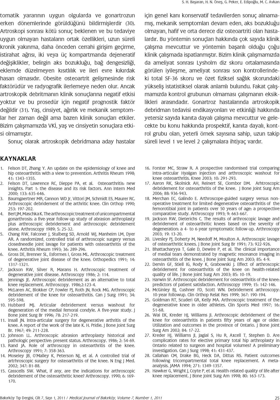 kompartmanda dejeneratif değişiklikler, belirgin aks bozukluğu, bağ dengesizliği, eklemde düzelmeyen kısıtlılık ve ileri evre kıkırdak hasarı olmasıdır.