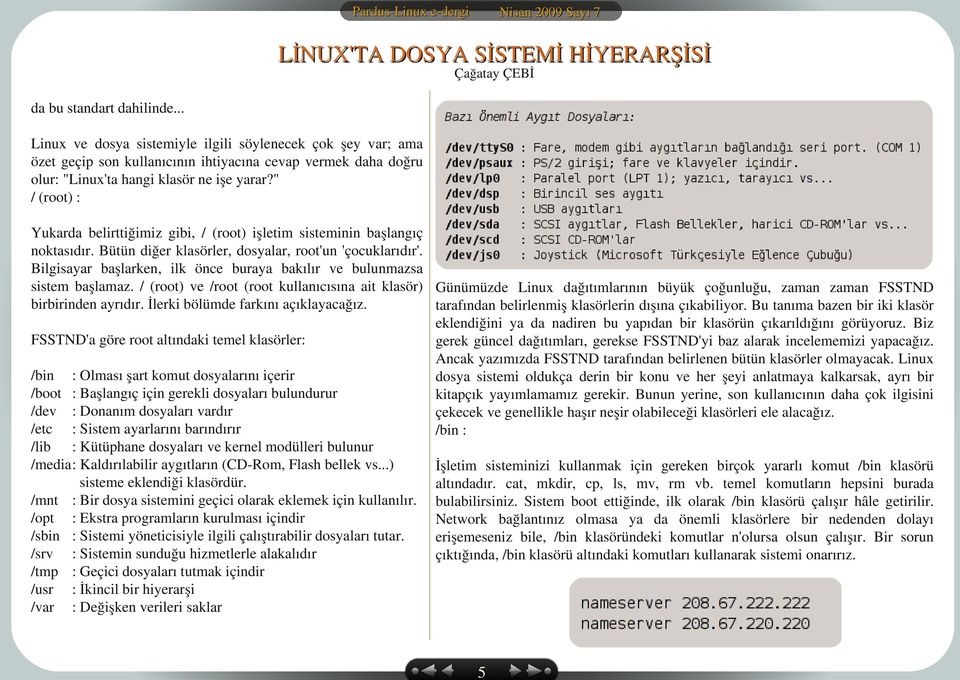 " / (root) : Yukarda belirttiğimiz gibi, / (root) işletim sisteminin başlangıç noktasıdır. Bütün diğer klasörler, dosyalar, root'un 'çocuklarıdır'.