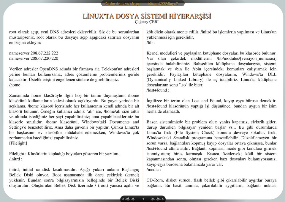 /initrd bu işlemlerin yapılması ve Linux'un yüklenmesi için gereklidir. /lib : nameserver 208.67.222.222 nameserver 208.67.220.