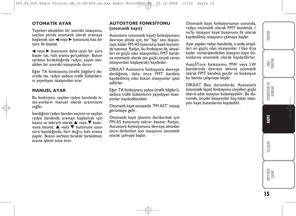 2008 12:03 Sayfa 15 OTOMATÝK AYAR Yayýnlarý alýnabilen bir sonraki istasyonu, seçilen yönde otomatik olarak aramaya baþlamak için veya 6 butonuna kýsa bir süre ile basýnýz.