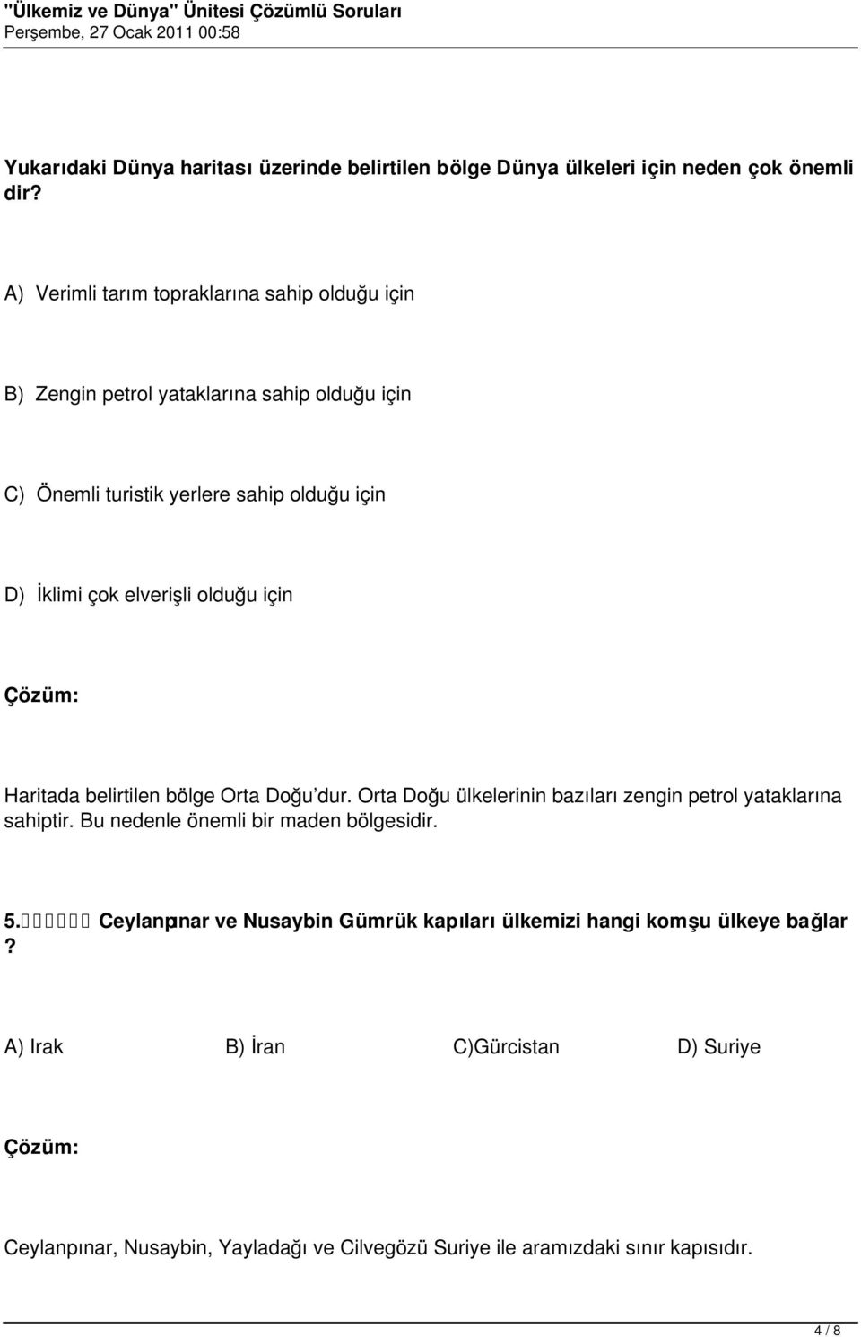 elverişli olduğu için Haritada belirtilen bölge Orta Doğu dur. Orta Doğu ülkelerinin bazıları zengin petrol yataklarına sahiptir.