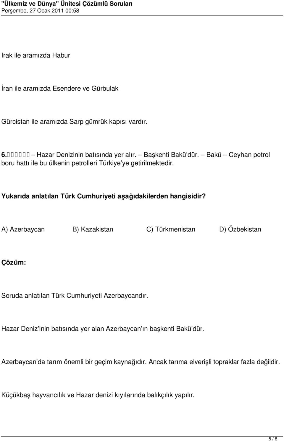 A) Azerbaycan B) Kazakistan C) Türkmenistan D) Özbekistan Soruda anlatılan Türk Cumhuriyeti Azerbaycandır.