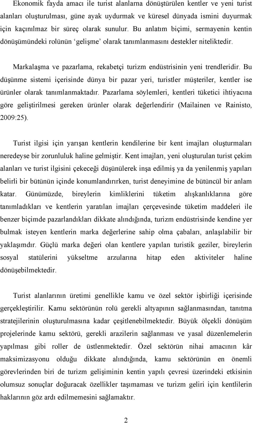 Bu düşünme sistemi içerisinde dünya bir pazar yeri, turistler müşteriler, kentler ise ürünler olarak tanımlanmaktadır.