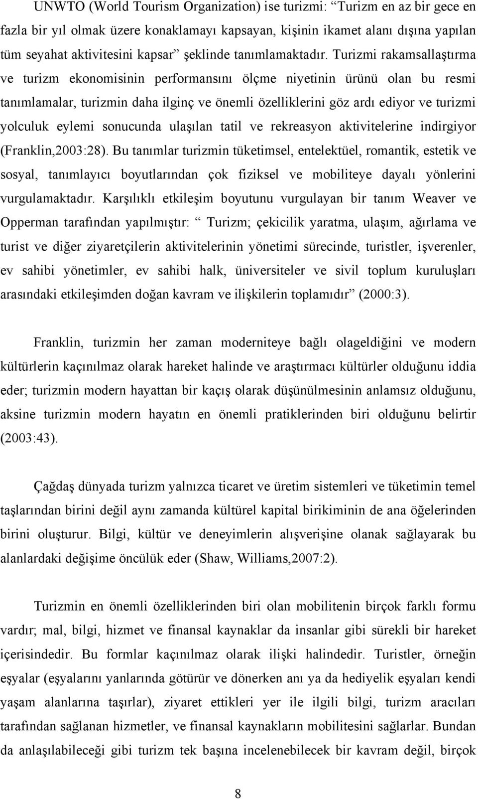 Turizmi rakamsallaştırma ve turizm ekonomisinin performansını ölçme niyetinin ürünü olan bu resmi tanımlamalar, turizmin daha ilginç ve önemli özelliklerini göz ardı ediyor ve turizmi yolculuk eylemi