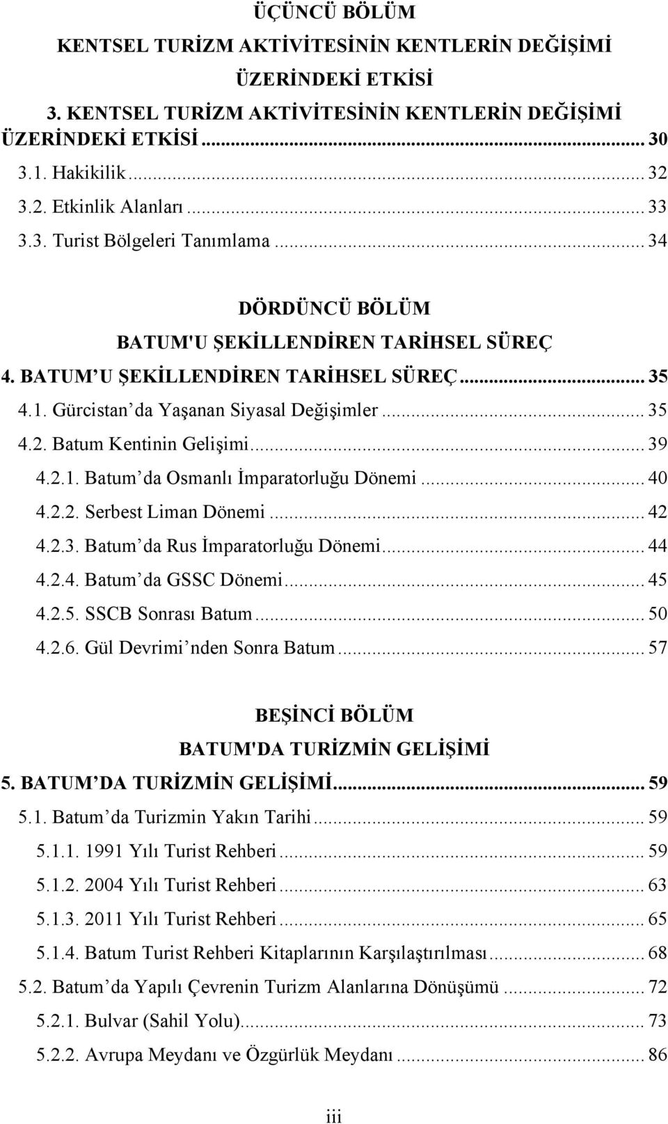 Batum Kentinin Gelişimi... 39 4.2.1. Batum da Osmanlı İmparatorluğu Dönemi... 40 4.2.2. Serbest Liman Dönemi... 42 4.2.3. Batum da Rus İmparatorluğu Dönemi... 44 4.2.4. Batum da GSSC Dönemi... 45 