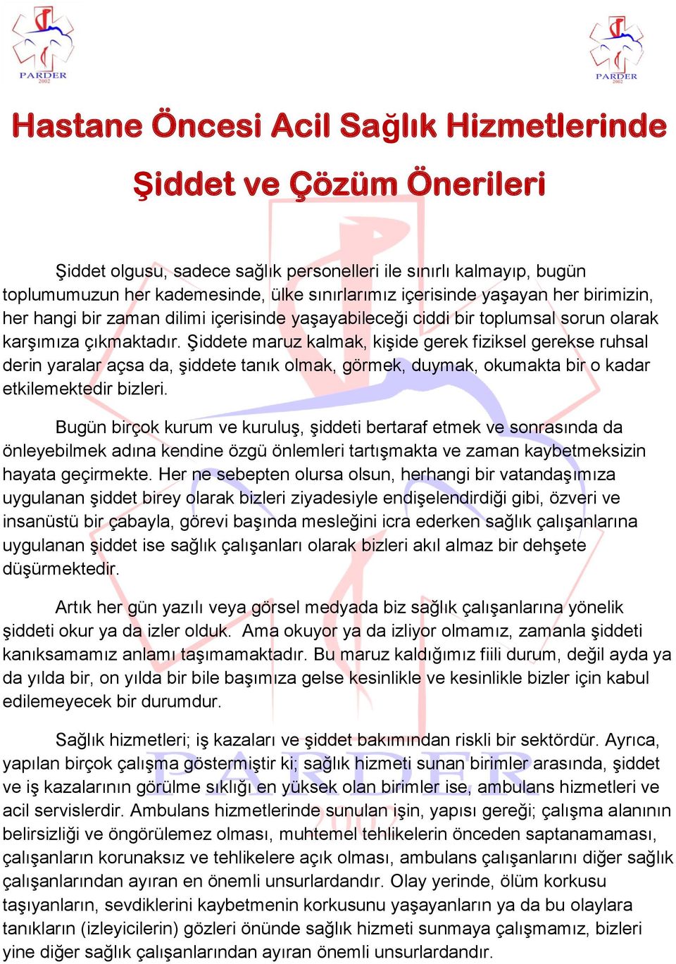 Şiddete maruz kalmak, kişide gerek fiziksel gerekse ruhsal derin yaralar açsa da, şiddete tanık olmak, görmek, duymak, okumakta bir o kadar etkilemektedir bizleri.