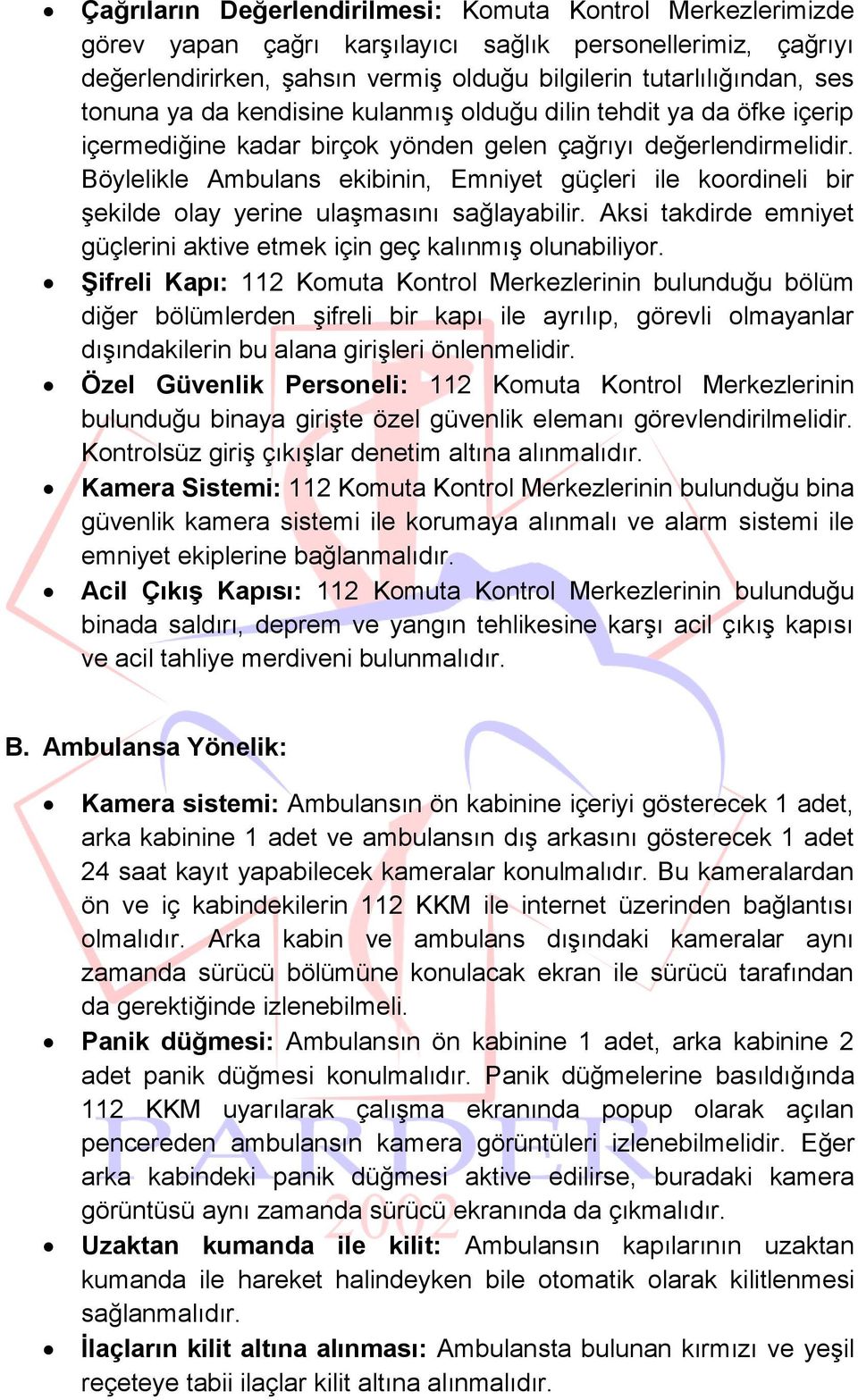 Böylelikle Ambulans ekibinin, Emniyet güçleri ile koordineli bir şekilde olay yerine ulaşmasını sağlayabilir. Aksi takdirde emniyet güçlerini aktive etmek için geç kalınmış olunabiliyor.