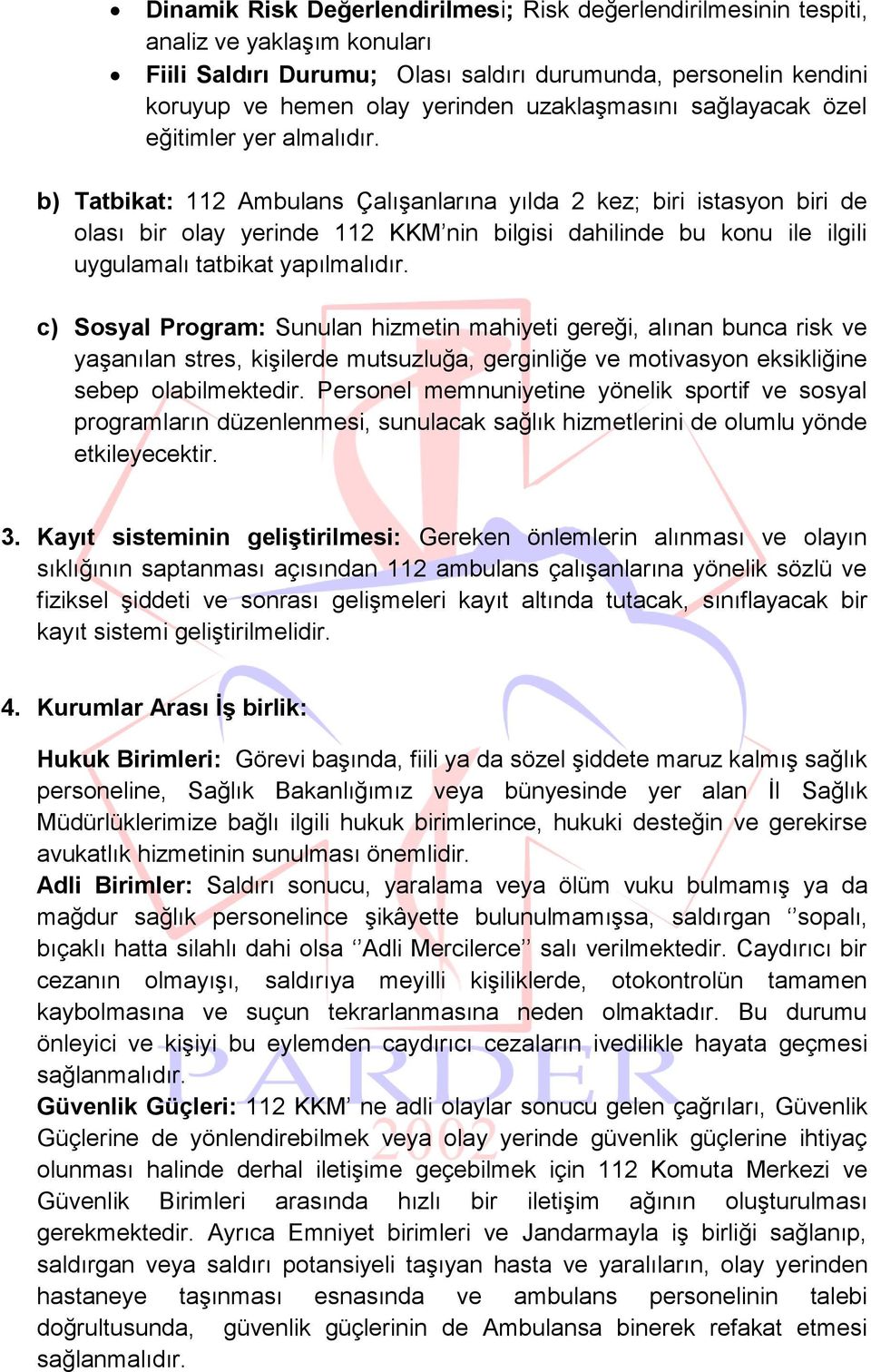 b) Tatbikat: 112 Ambulans Çalışanlarına yılda 2 kez; biri istasyon biri de olası bir olay yerinde 112 KKM nin bilgisi dahilinde bu konu ile ilgili uygulamalı tatbikat yapılmalıdır.