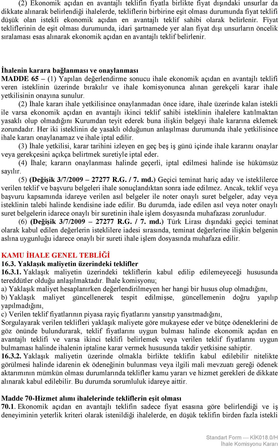 Fiyat tekliflerinin de eşit olması durumunda, idari şartnamede yer alan fiyat dışı unsurların öncelik sıralaması esas alınarak ekonomik açıdan en avantajlı teklif belirlenir.