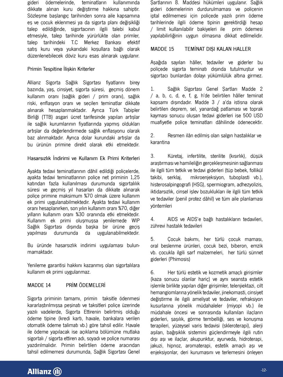 primler, talep tarihindeki T.C Merkez Bankası efektif satış kuru veya yukarıdaki koşullara bağlı olarak düzenlenebilecek döviz kuru esas alınarak uygulanır.