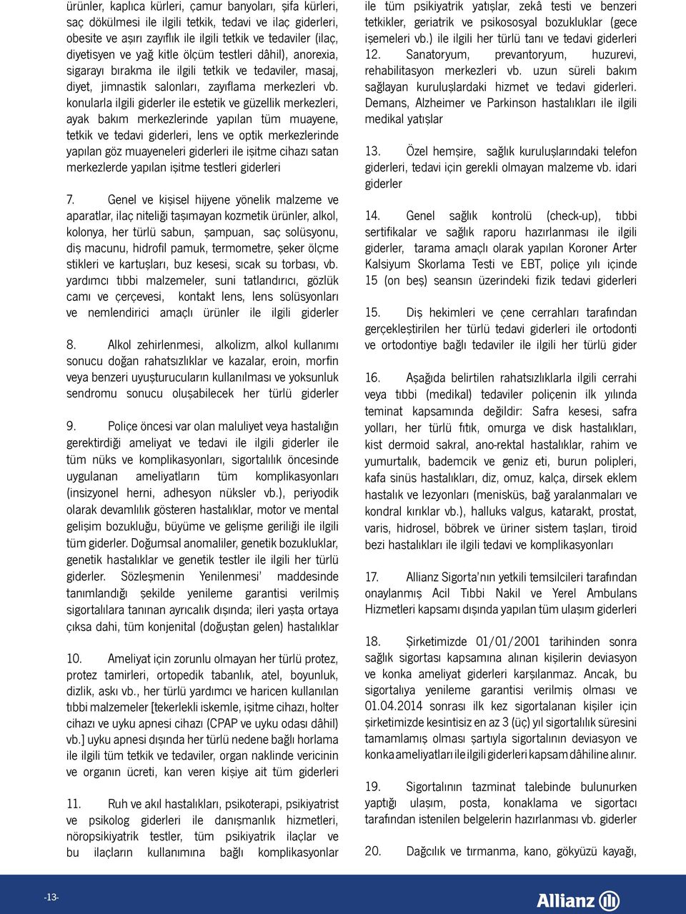 konularla ilgili giderler ile estetik ve güzellik merkezleri, ayak bakım merkezlerinde yapılan tüm muayene, tetkik ve tedavi giderleri, lens ve optik merkezlerinde yapılan göz muayeneleri giderleri