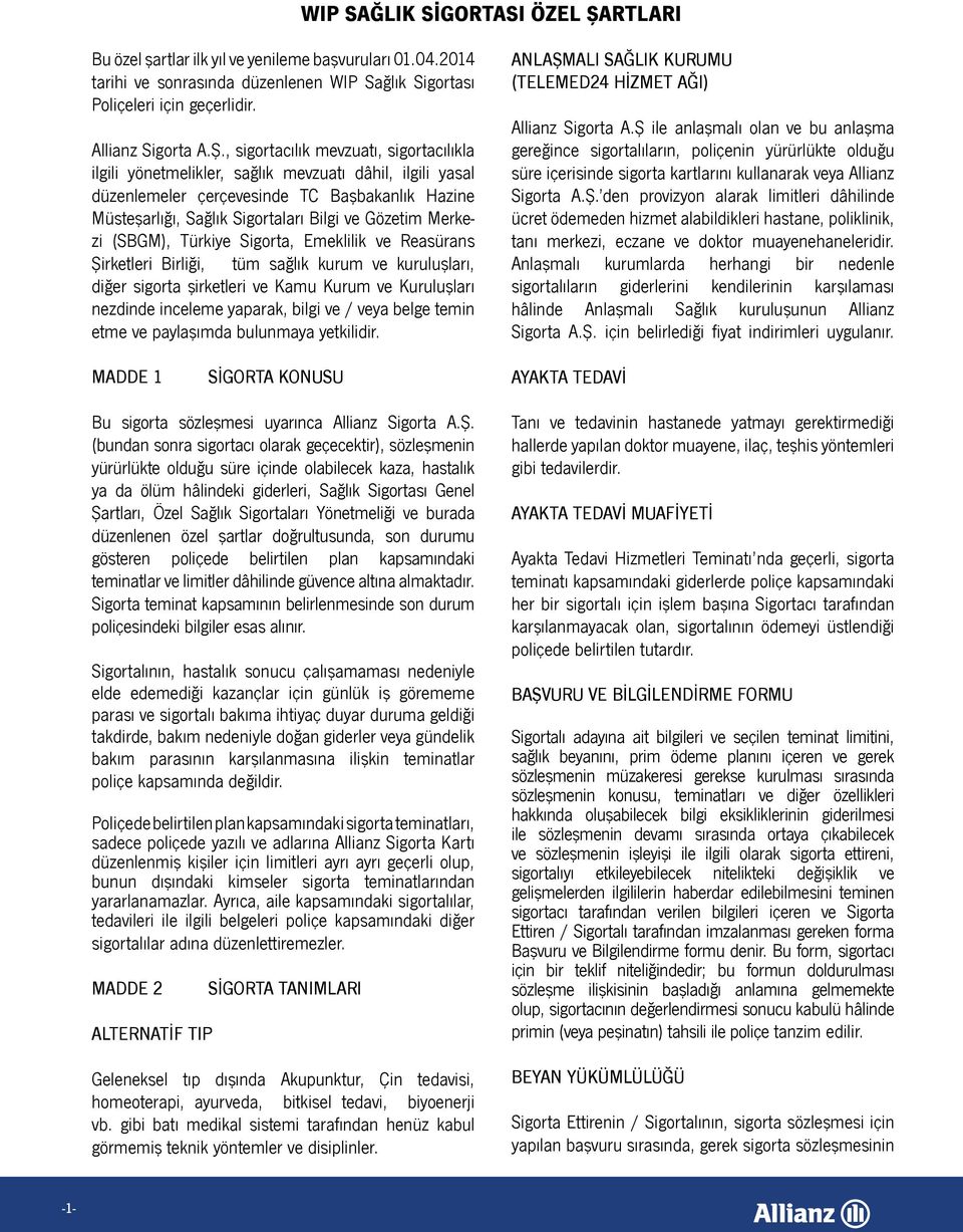 , sigortacılık mevzuatı, sigortacılıkla ilgili yönetmelikler, sağlık mevzuatı dâhil, ilgili yasal düzenlemeler çerçevesinde TC Başbakanlık Hazine Müsteşarlığı, Sağlık Sigortaları Bilgi ve Gözetim