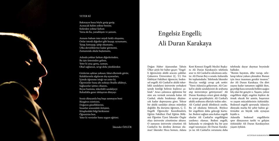 üstesinden gelinir, Yeter ki araç-gereç, uzman, Okul sağlansın, sevgi dolu yüreklerden Gözlerim ışıktan yoksun; fakat ellerimle görür, Kulaklarımla algılarım dış uyaranları, İçimde öğrenme isteği var