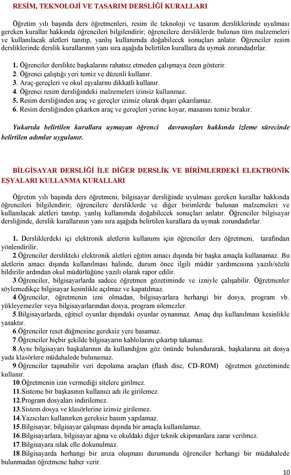 Öğrenciler resim dersliklerinde derslik kurallarının yanı sıra aşağıda belirtilen kurallara da uymak zorundadırlar. 1. Öğrenciler derslikte başkalarını rahatsız etmeden çalışmaya özen gösterir. 2.