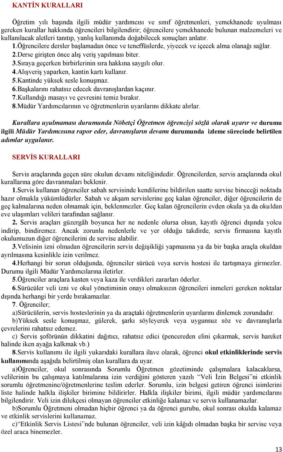 Derse girişten önce alış veriş yapılması biter. 3.Sıraya geçerken birbirlerinin sıra hakkına saygılı olur. 4.Alışveriş yaparken, kantin kartı kullanır. 5.Kantinde yüksek sesle konuşmaz. 6.