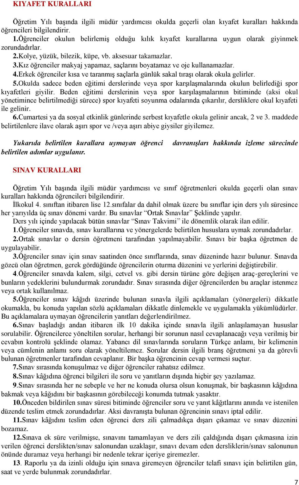 Kız öğrenciler makyaj yapamaz, saçlarını boyatamaz ve oje kullanamazlar. 4.Erkek öğrenciler kısa ve taranmış saçlarla günlük sakal tıraşı olarak okula gelirler. 5.