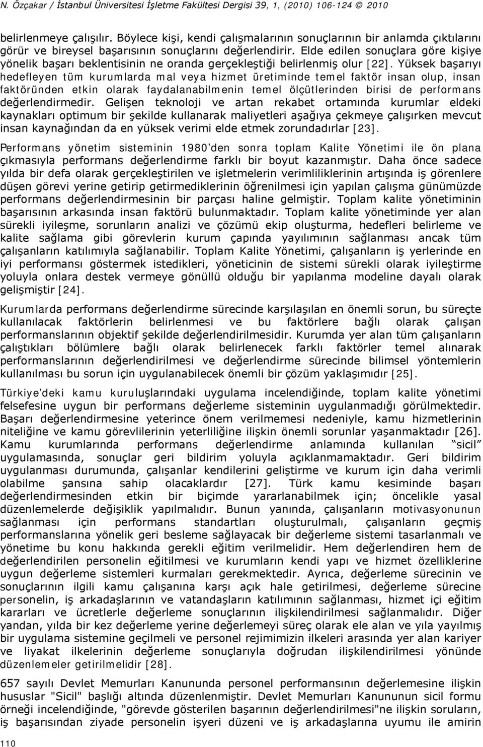 Yüksek başarıyı hedefleyen tüm kurumlarda mal veya hizmet üretiminde temel faktör insan olup, insan faktöründen etkin olarak faydalanabilmenin temel ölçütlerinden birisi de performans