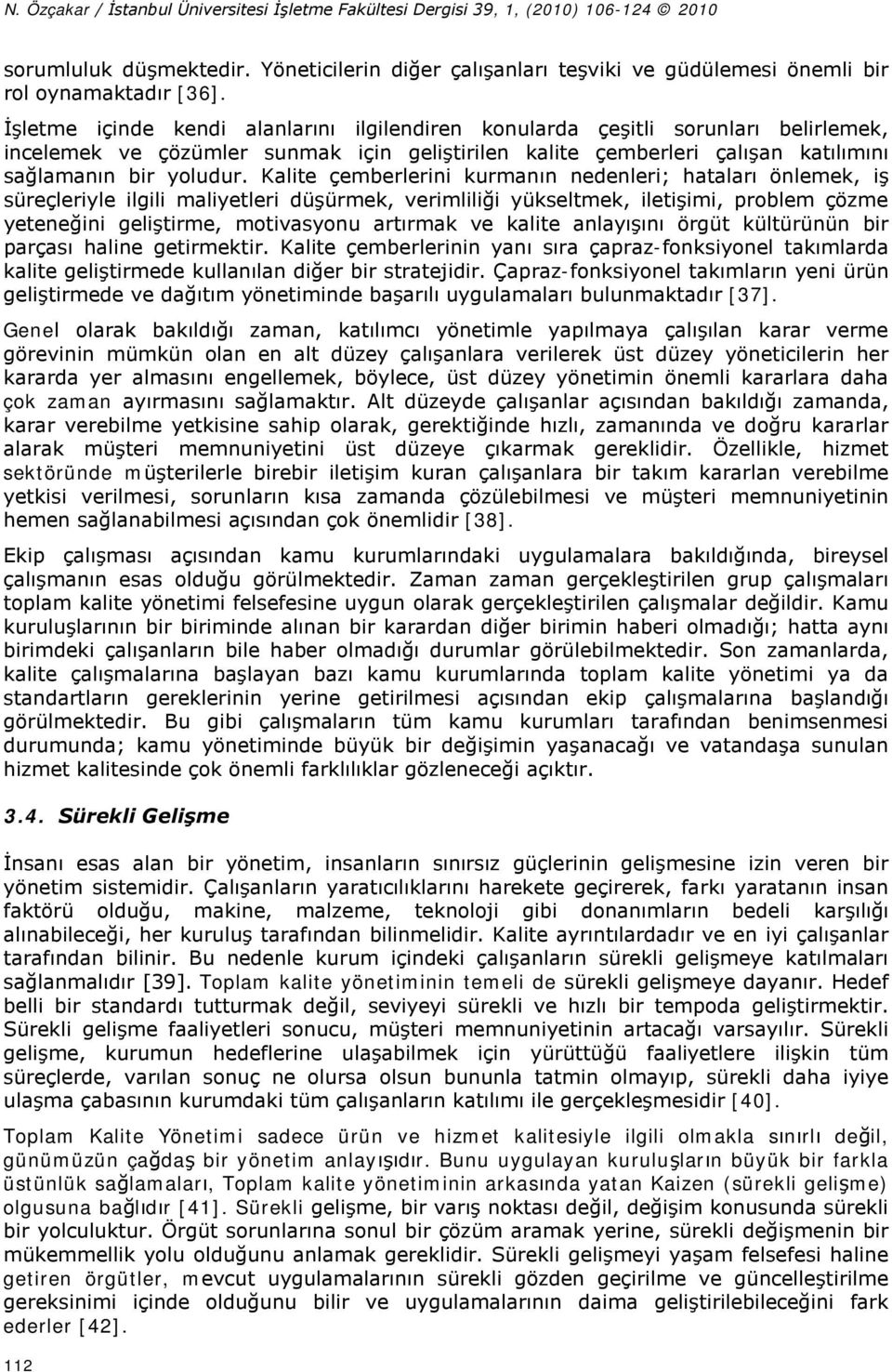 Kalite çemberlerini kurmanın nedenleri; hataları önlemek, iş süreçleriyle ilgili maliyetleri düşürmek, verimliliği yükseltmek, iletişimi, problem çözme yeteneğini geliştirme, motivasyonu artırmak ve