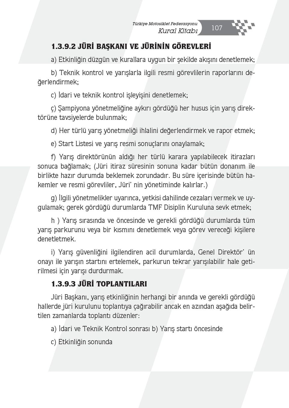 İdari ve teknik kontrol işleyişini denetlemek; ç) Şampiyona yönetmeliğine aykırı gördüğü her husus için yarış direktörüne tavsiyelerde bulunmak; d) Her türlü yarış yönetmeliği ihlalini değerlendirmek