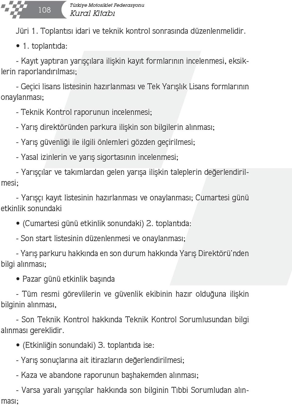 toplantıda: - Kayıt yaptıran yarışçılara ilişkin kayıt formlarının incelenmesi, eksiklerin raporlandırılması; - Geçici lisans listesinin hazırlanması ve Tek Yarışlık Lisans formlarının onaylanması; -