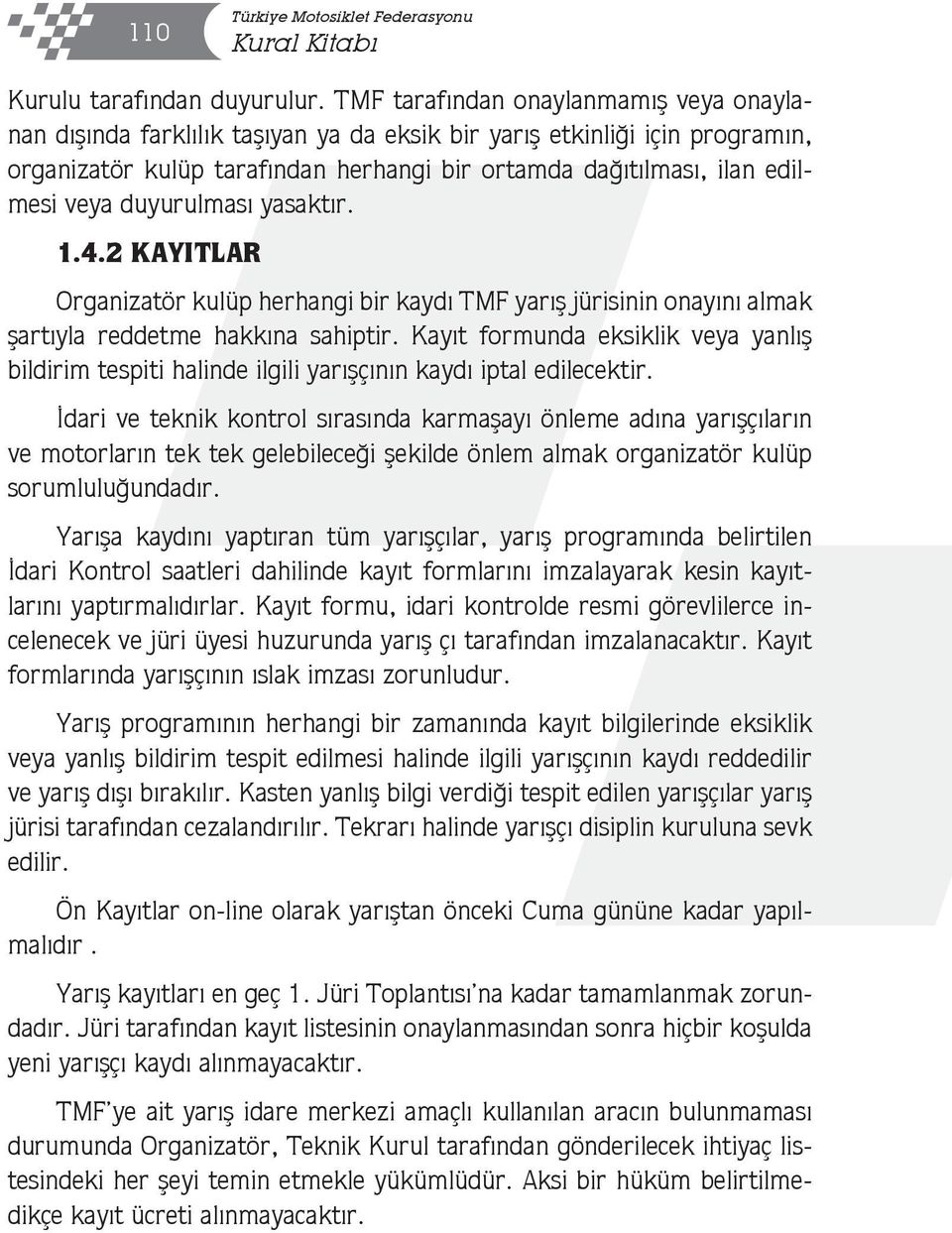 duyurulması yasaktır. 1.4.2 KAYITLAR Organizatör kulüp herhangi bir kaydı TMF yarış jürisinin onayını almak şartıyla reddetme hakkına sahiptir.