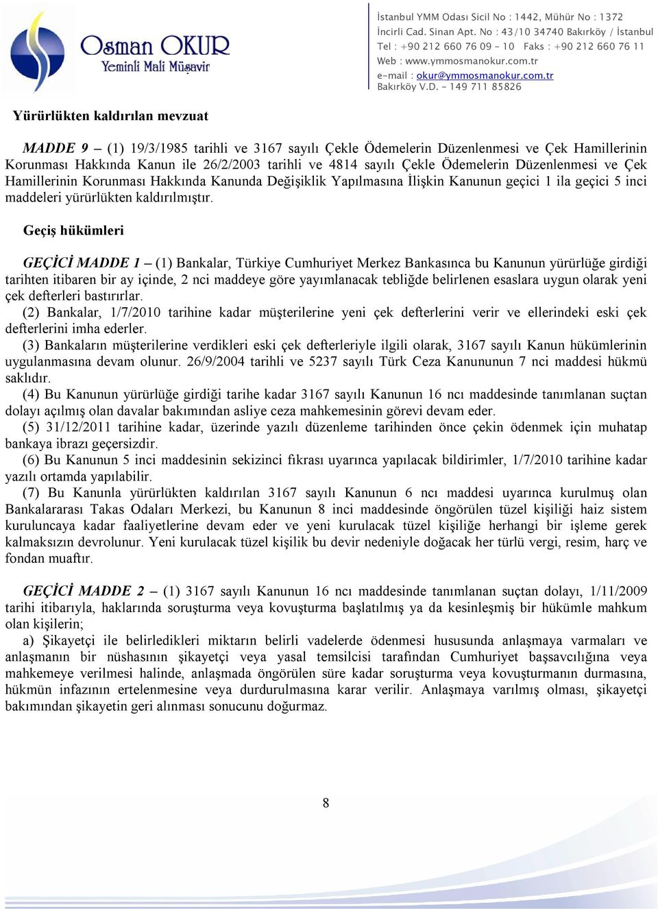 Geçiş hükümleri GEÇİCİ MADDE 1 (1) Bankalar, Türkiye Cumhuriyet Merkez Bankasınca bu Kanunun yürürlüğe girdiği tarihten itibaren bir ay içinde, 2 nci maddeye göre yayımlanacak tebliğde belirlenen