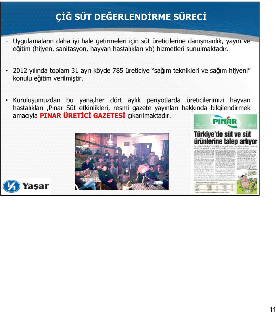 2012 yılında toplam 31 ayrı köyde 785 üreticiye sağım teknikleri ve sağım hijyeni konulu eğitim verilmiştir.