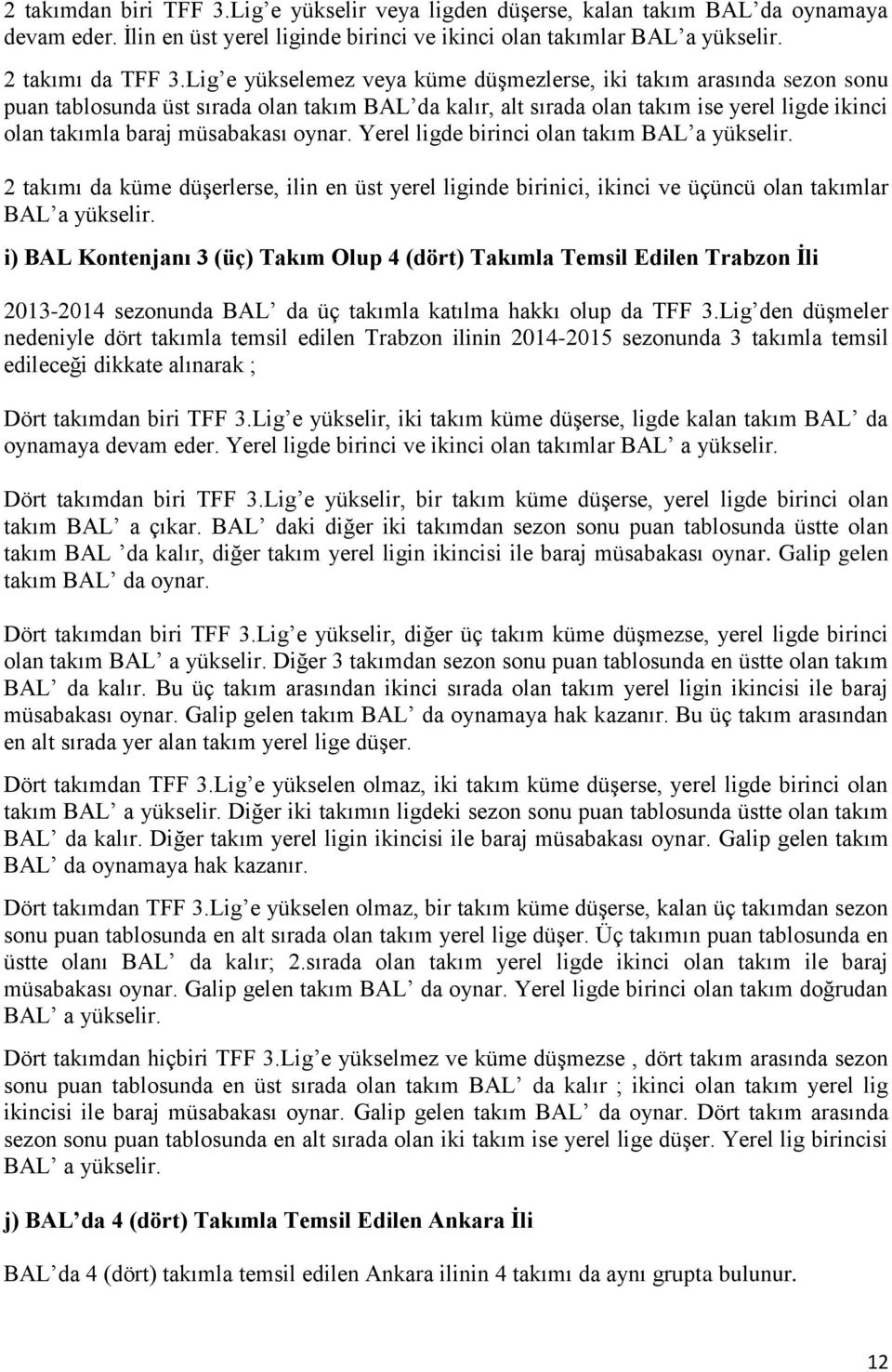 oynar. Yerel ligde birinci olan takım BAL a yükselir. 2 takımı da küme düşerlerse, ilin en üst yerel liginde birinici, ikinci ve üçüncü olan takımlar BAL a yükselir.