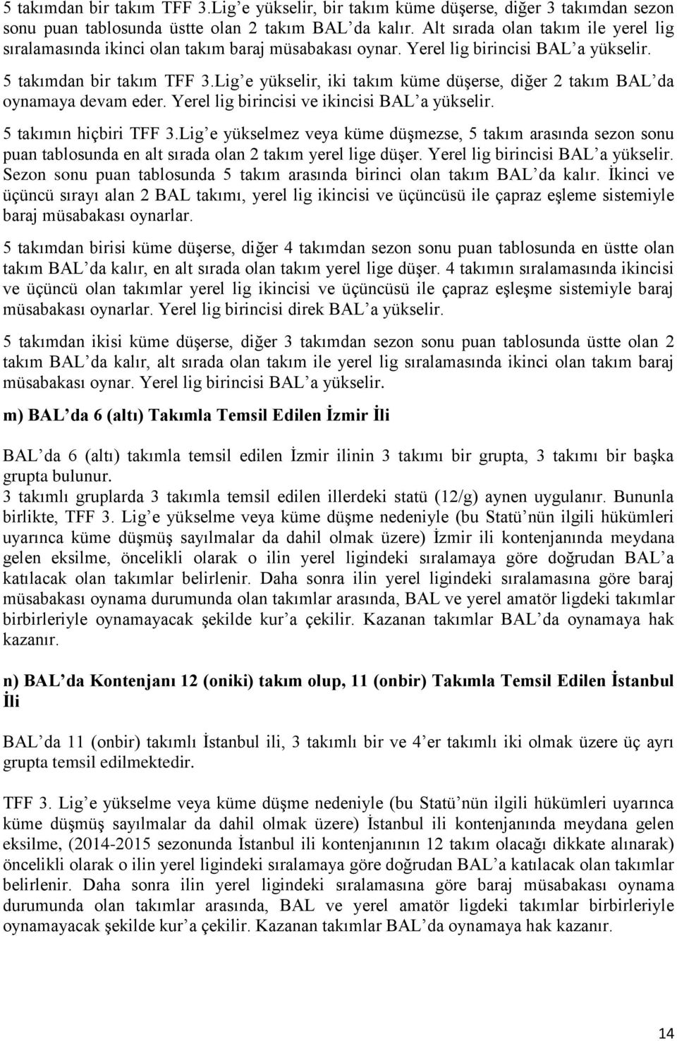 Lig e yükselir, iki takım küme düşerse, diğer 2 takım BAL da oynamaya devam eder. Yerel lig birincisi ve ikincisi BAL a yükselir. 5 takımın hiçbiri TFF 3.